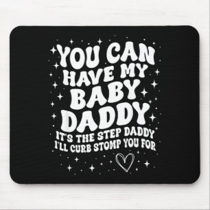 You Can Have My Baby Daddy It's The Step Daddy I'l Mouse Pad
