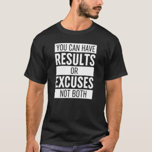 You Can Have Results Or Excuses Not Both T-Shirt