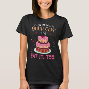 You Can Have Your Cake And Eat It Too T-Shirt