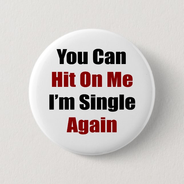 You Can Hit On Me I'm Single Again 6 Cm Round Badge (Front)