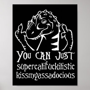 You Can Just Supercalifragilistic Kissmyadocious  Poster