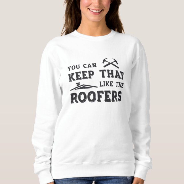 You Can Keep Roofer Dad Roof Roofers Construction Sweatshirt (Front)