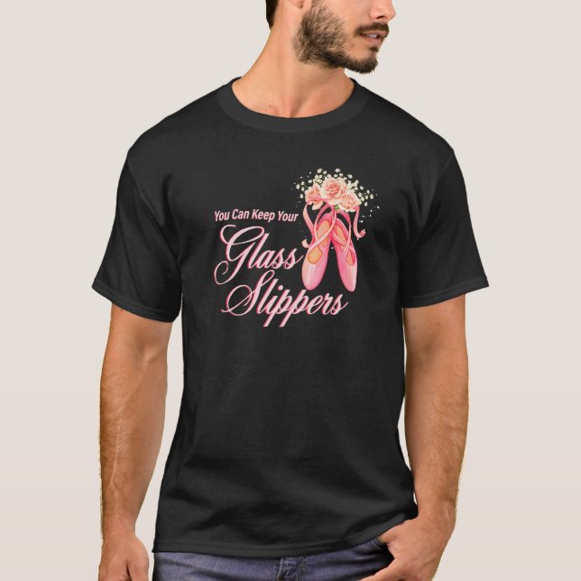 You Can Keep Your Glass Slippers Dancer Ballerina  T-Shirt (Front)