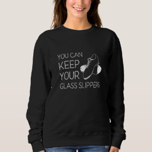You Can Keep Your Glass Slippers Tap Dance Sweatshirt