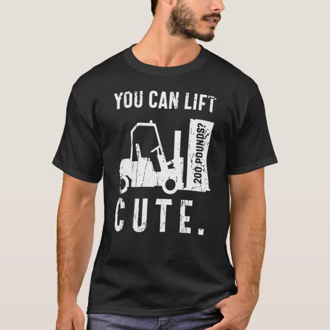 You can lift 200 pounds Cute Forklift Operator T-Shirt (Front)