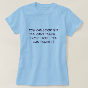 You can look but you can't touch... T-Shirt