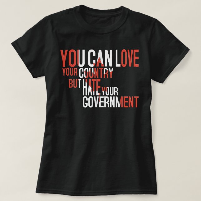 You Can Love Your Country But Hate Your Government T-Shirt (Design Front)