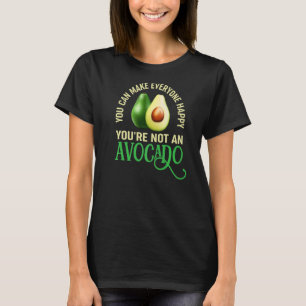 You Can Make Everyone Happy You´re Not An Avocado T-Shirt