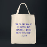 You can make fun of my knitting but remember...... tote bag<br><div class="desc">knitting grocery bag</div>