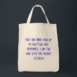 You can make fun of my knitting but remember...... tote bag<br><div class="desc">knitting grocery bag</div>