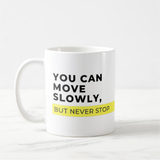 You Can Move Slowly But Never Stop, Motivational  Coffee Mug