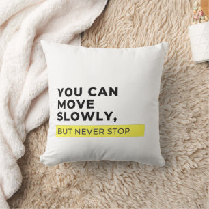 You Can Move Slowly But Never Stop, Motivational Cushion