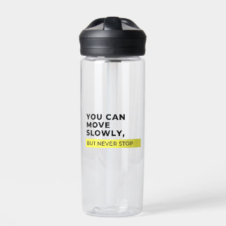 You Can Move Slowly But Never Stop, Motivational Water Bottle