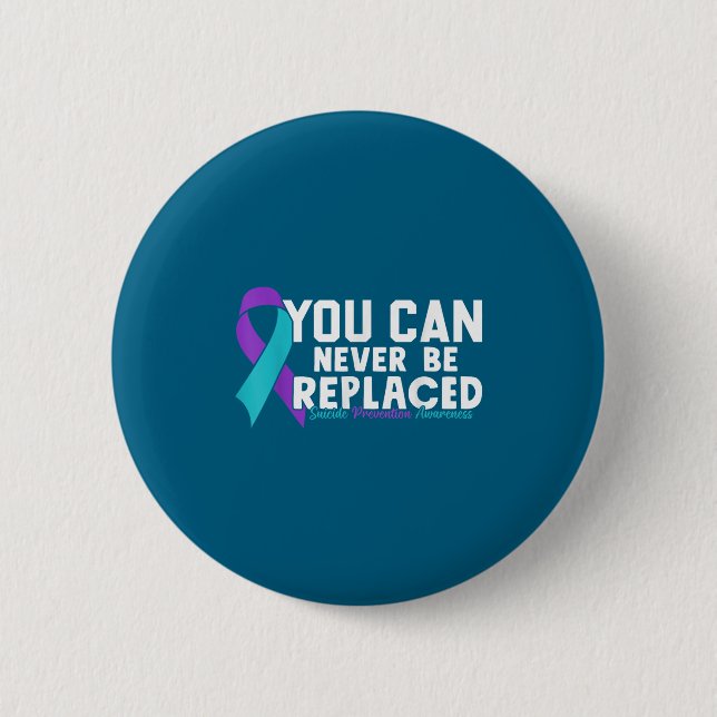 You Can Never Be Replaced Suicide Prevention Aware 6 Cm Round Badge (Front)
