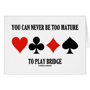 You Can Never Be Too Mature To Play Bridge