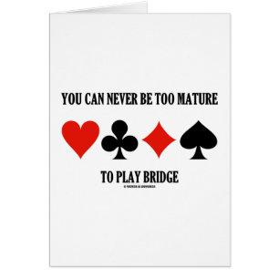 You Can Never Be Too Mature To Play Bridge