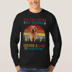 You Can Never Go Wrong Add To Stories A Dog Golden T-Shirt