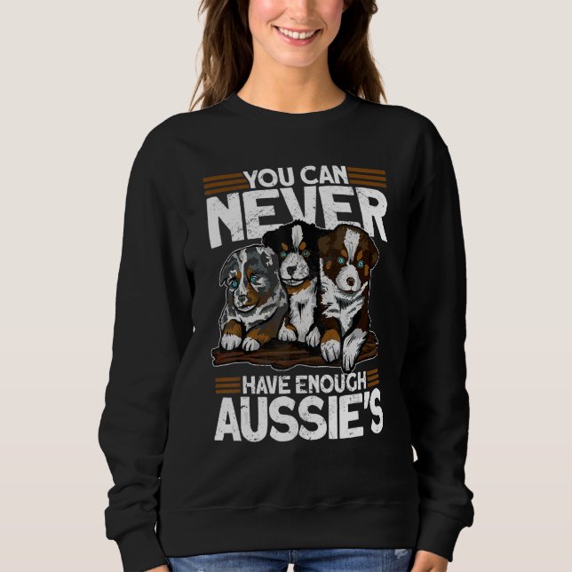 You Can Never Have Enough Aussies   Australian She Sweatshirt (Front)