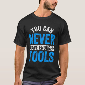 You can never have enough tools Mechanic T-Shirt