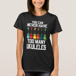 You Can Never Have To Many Ukuleles Player Guitar T-Shirt