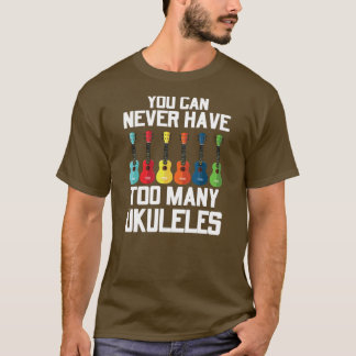 You Can Never Have To Many Ukuleles Player Guitar T-Shirt
