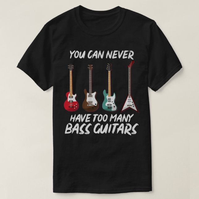 You Can Never Have Too Many Bass Guitars Music Bas T-Shirt (Design Front)