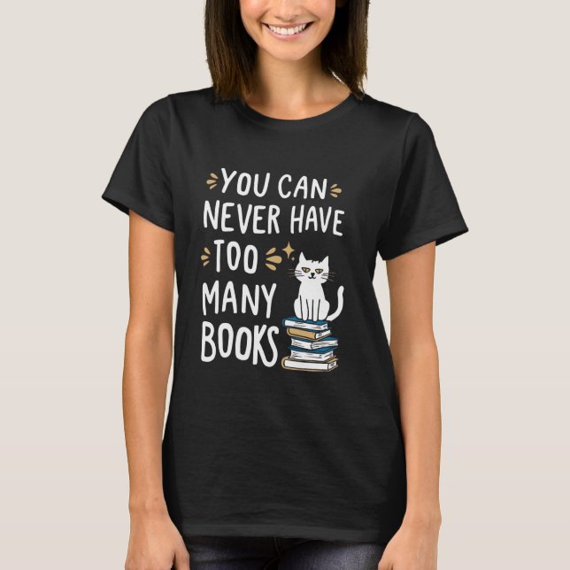 You Can Never Have Too Many Books  1 T-Shirt (Front)