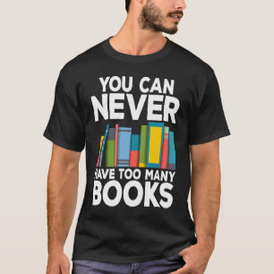 You Can Never Have Too Many Books Bookworm Book Ne T-Shirt