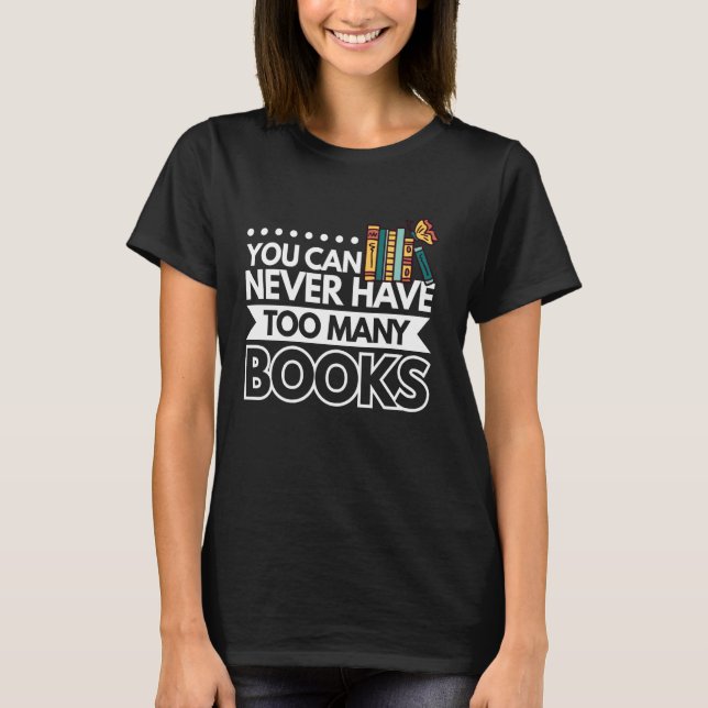 You Can Never Have Too Many Books T-Shirt (Front)