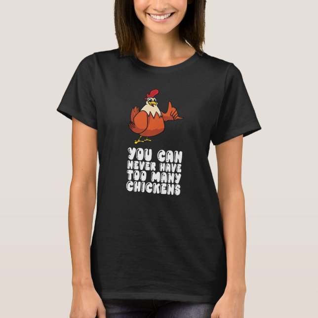 You Can Never Have Too Many Chickens T-Shirt (Front)