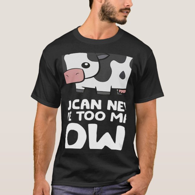 You Can Never Have Too Many Cows Cow Farmer T-Shirt (Front)