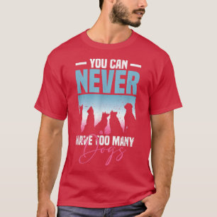 You Can Never Have Too Many Dogs Dog Lover T-Shirt