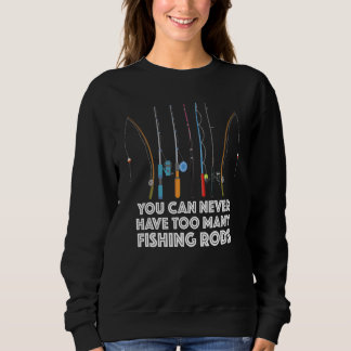 You Can Never Have Too Many Fishing Rods Sweatshirt