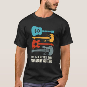 You Can Never Have Too Many Guitar Rockstar Guitar T-Shirt