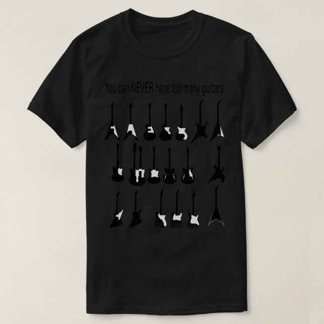 You can never have too many guitars 2  T-Shirt (Design Front)