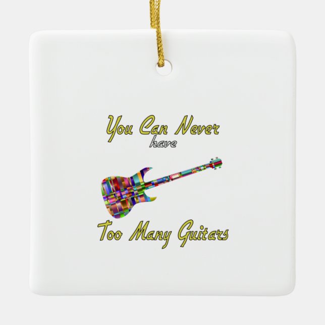 You Can Never Have Too Many Guitars - Colourful Ceramic Ornament (Front)