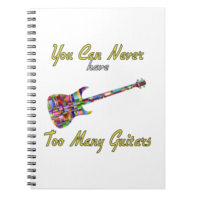 You Can Never Have Too Many Guitars - Colourful Notebook (Front)