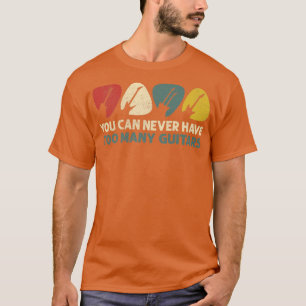 You Can Never Have Too Many Guitars Funny Guitar P T-Shirt