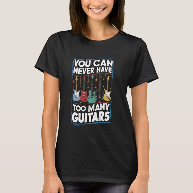 You Can Never Have Too Many Guitars - Funny Guitar T-Shirt (Front)