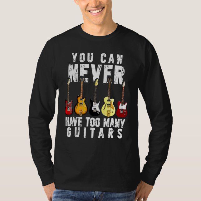 You Can Never Have Too Many Guitars Funny Guitar T-Shirt (Front)
