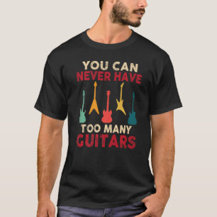You Can Never Have Too Many Guitars Funny Guitaris T-Shirt