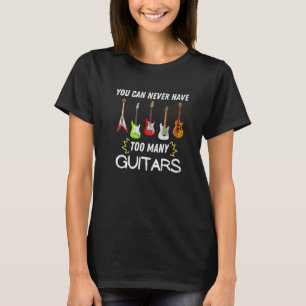 You Can Never Have Too Many Guitars Funny Guitaris T-Shirt