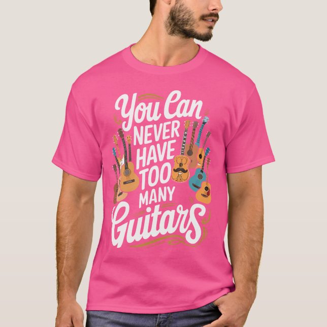 You Can Never Have Too Many Guitars Funny Musician T-Shirt (Front)