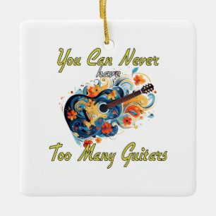 You Can Never Have Too Many Guitars - Gorgeous Ceramic Ornament