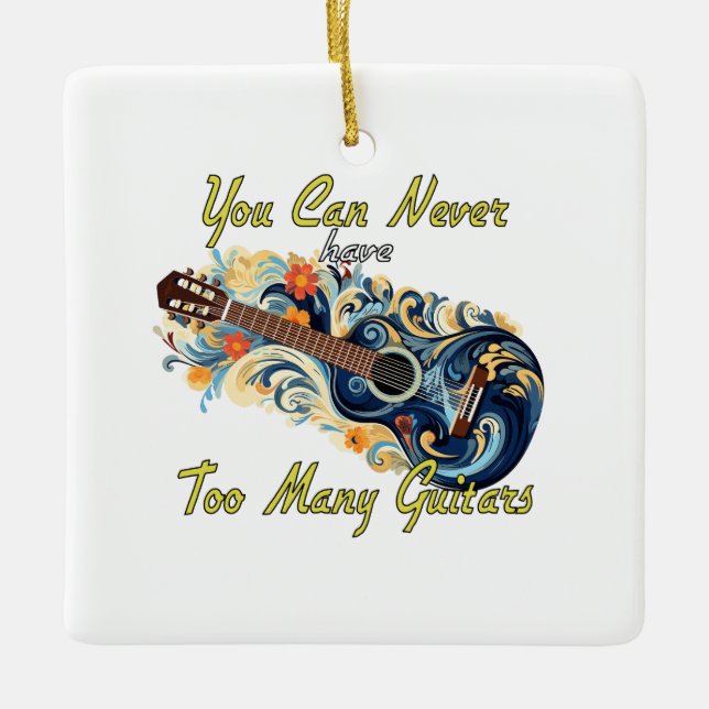 You Can Never Have Too Many Guitars - Gorgeous Ceramic Ornament (Front)