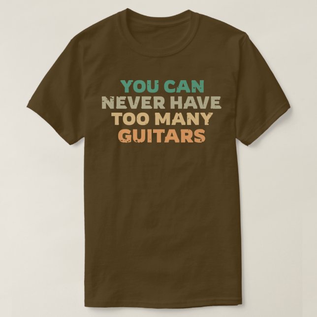 You Can Never Have Too Many Guitars, Guitarist Fun T-Shirt (Design Front)