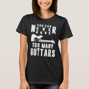 You Can Never Have Too Many Guitars Guitarist Funn T-Shirt