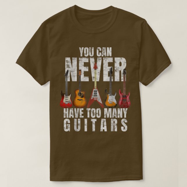 You Can Never Have Too Many Guitars Guitarist Guit T-Shirt (Design Front)