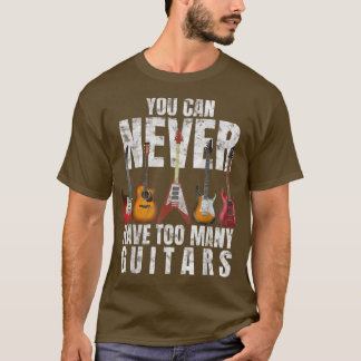 You Can Never Have Too Many Guitars Guitarist Guit T-Shirt