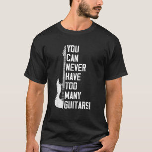 You Can Never Have Too Many Guitars Music Electric T-Shirt